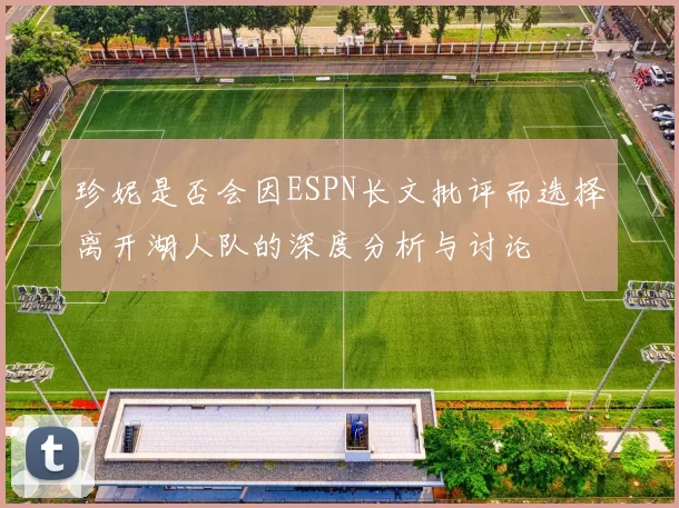 珍妮是否会因ESPN长文批评而选择离开湖人队的深度分析与讨论